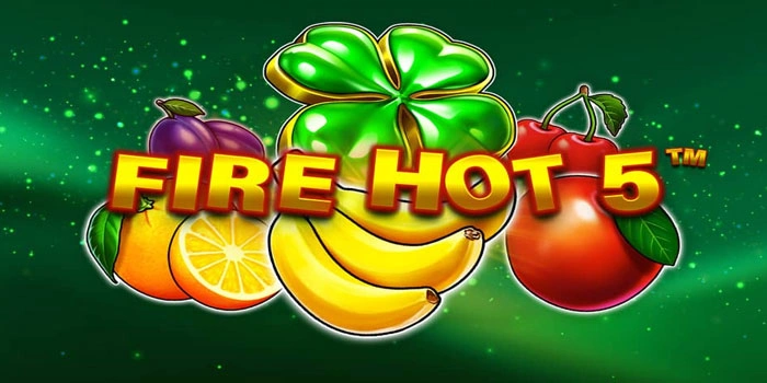 Fire Hot 5: Slot Premiun Dengan Spin Bonus Melimpah